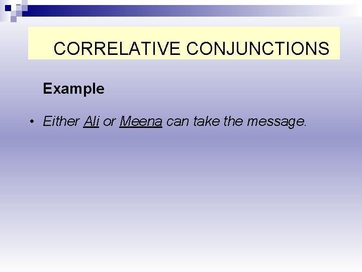 CORRELATIVE CONJUNCTIONS Example • Either Ali or Meena can take the message. 