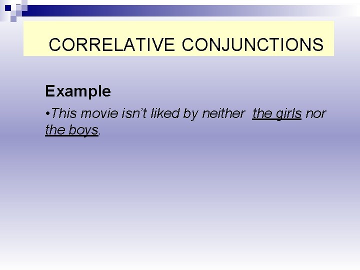 CORRELATIVE CONJUNCTIONS Example • This movie isn’t liked by neither the girls nor the