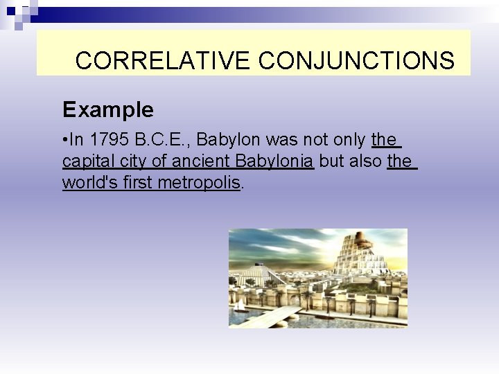 CORRELATIVE CONJUNCTIONS Example • In 1795 B. C. E. , Babylon was not only