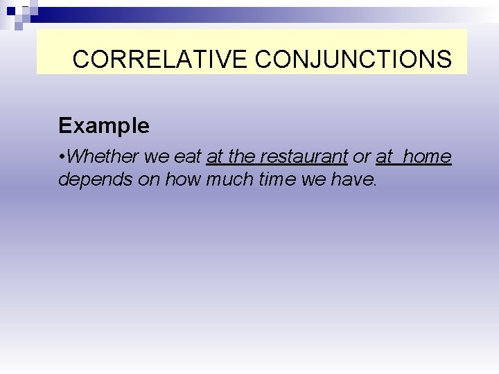CORRELATIVE CONJUNCTIONS Example • Whether we eat at the restaurant or at home depends