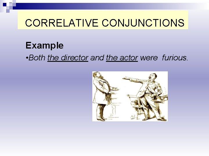 CORRELATIVE CONJUNCTIONS Example • Both the director and the actor were furious. 
