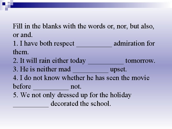 Fill in the blanks with the words or, nor, but also, or and. 1.