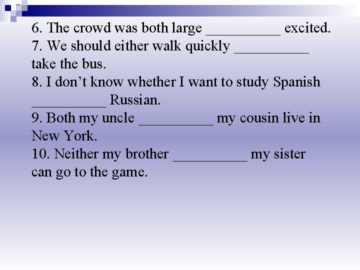 6. The crowd was both large _____ excited. 7. We should either walk quickly