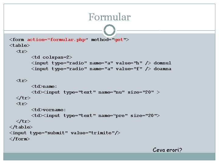 Formular <form action=“formular. php” method="get"> <table> <tr> <td colspan=2> <input type="radio" name="a" value="h" />