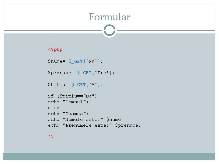 Formular. . . <? php $nume= $_GET['Nu']; $prenume= $_GET['Pre']; $titlu= $_GET['A']; if ($titlu=="Do") echo