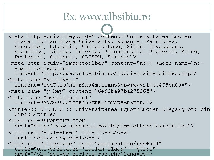 Ex. www. ulbsibiu. ro <meta http-equiv="keywords" content="Universitatea Lucian Blaga, Lucian Blaga University, Romania, Faculties,