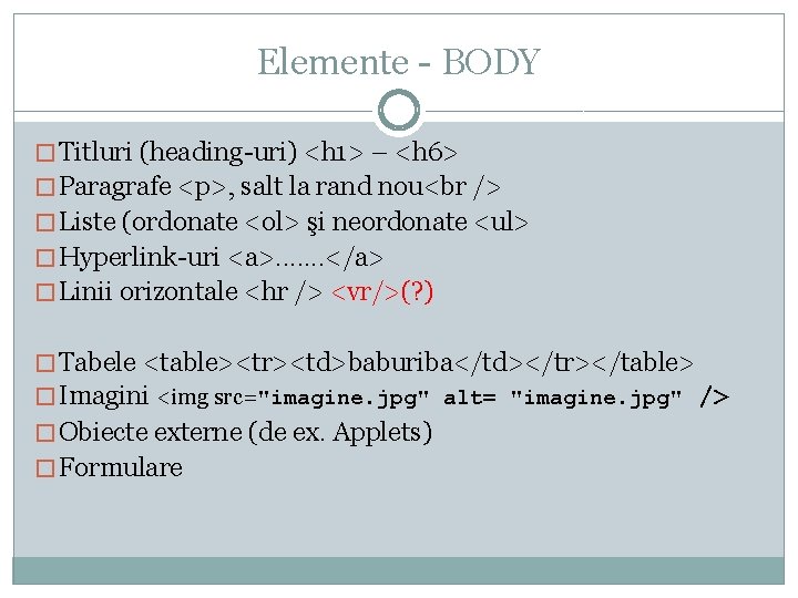 Elemente - BODY � Titluri (heading-uri) <h 1> – <h 6> � Paragrafe <p>,