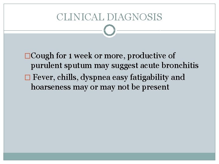 CLINICAL DIAGNOSIS �Cough for 1 week or more, productive of purulent sputum may suggest
