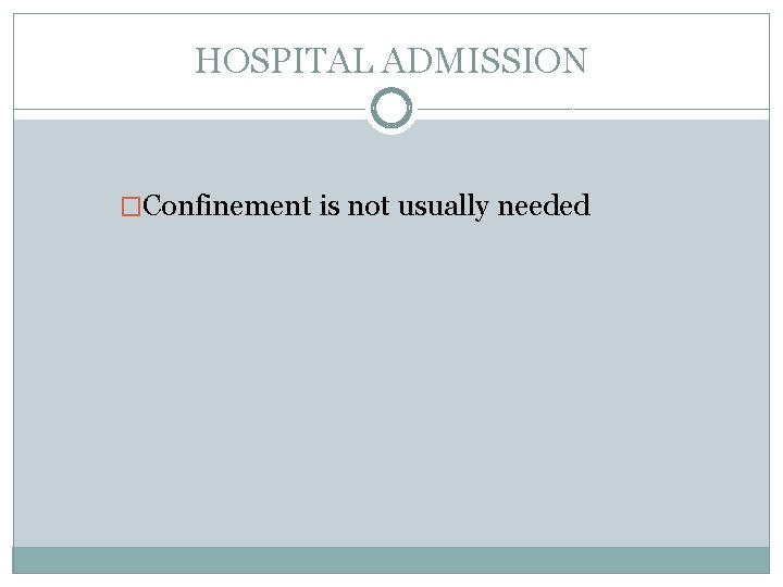 HOSPITAL ADMISSION �Confinement is not usually needed 