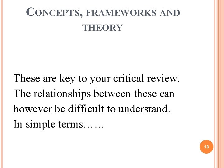 CONCEPTS, FRAMEWORKS AND THEORY These are key to your critical review. The relationships between