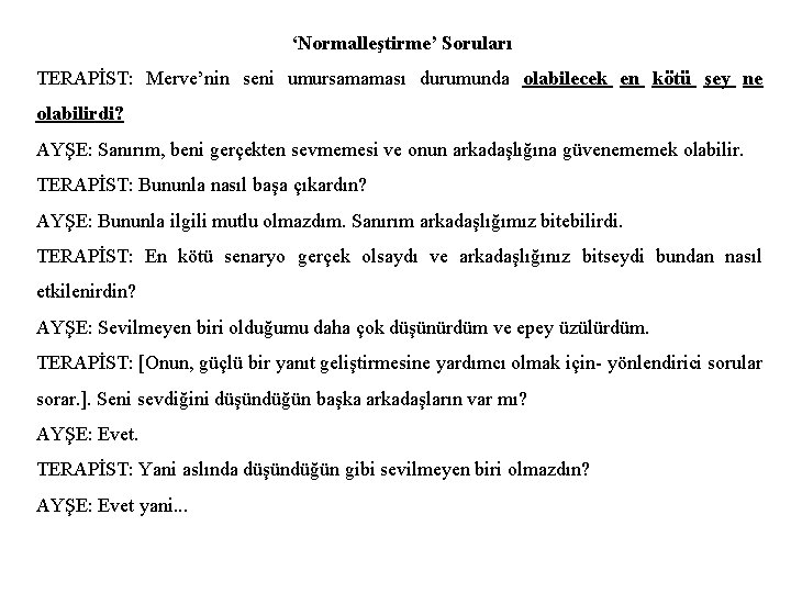 ‘Normalleştirme’ Soruları TERAPİST: Merve’nin seni umursamaması durumunda olabilecek en kötü şey ne olabilirdi? AYŞE: