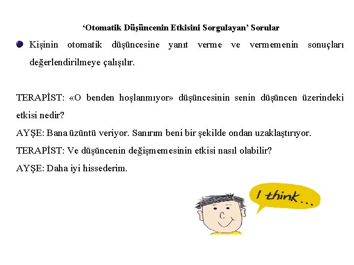 ‘Otomatik Düşüncenin Etkisini Sorgulayan’ Sorular Kişinin otomatik düşüncesine yanıt verme ve vermemenin sonuçları değerlendirilmeye