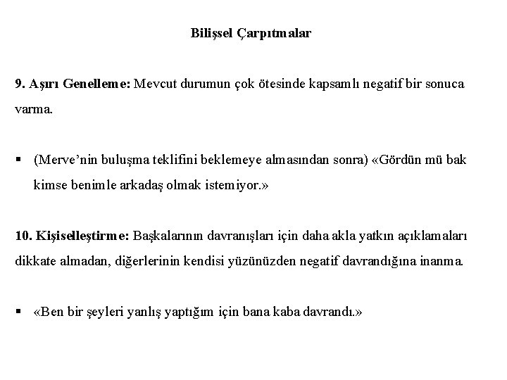 Bilişsel Çarpıtmalar 9. Aşırı Genelleme: Mevcut durumun çok ötesinde kapsamlı negatif bir sonuca varma.