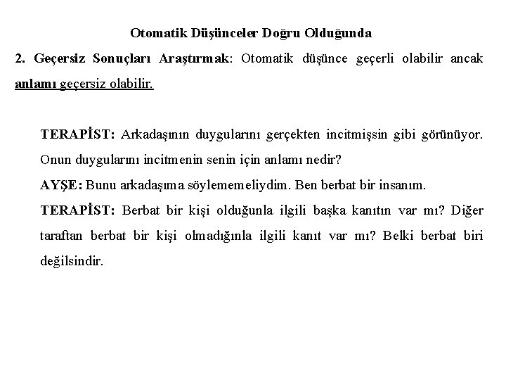 Otomatik Düşünceler Doğru Olduğunda 2. Geçersiz Sonuçları Araştırmak: Otomatik düşünce geçerli olabilir ancak anlamı