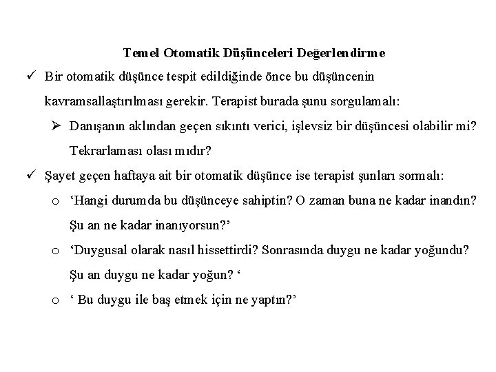 Temel Otomatik Düşünceleri Değerlendirme ü Bir otomatik düşünce tespit edildiğinde önce bu düşüncenin kavramsallaştırılması