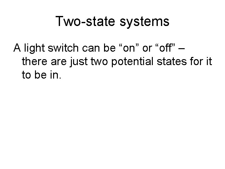 Two-state systems A light switch can be “on” or “off” – there are just