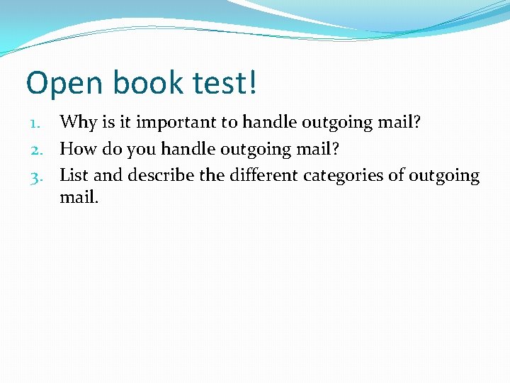 Open book test! 1. Why is it important to handle outgoing mail? 2. How