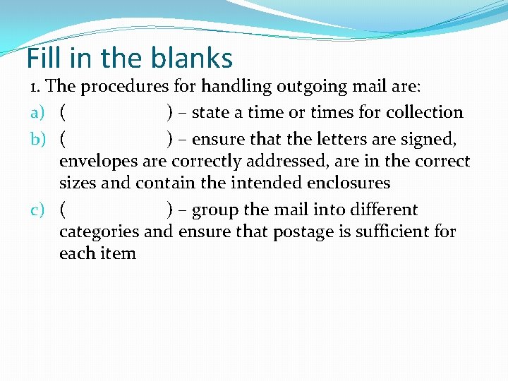 Fill in the blanks 1. The procedures for handling outgoing mail are: a) (