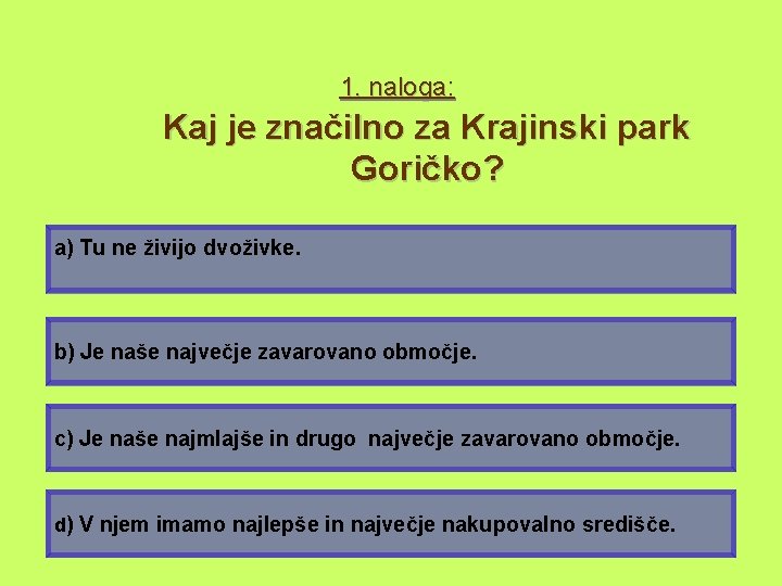 1. naloga: Kaj je značilno za Krajinski park Goričko? a) Tu ne živijo dvoživke.