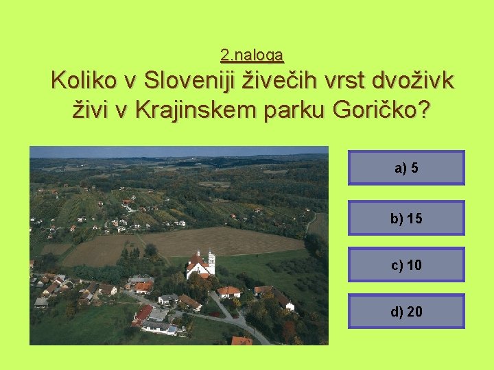 2. naloga Koliko v Sloveniji živečih vrst dvoživk živi v Krajinskem parku Goričko? a)