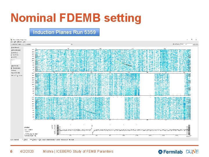 Nominal FDEMB setting Induction Planes Run 5359 6 4/2/2020 Mishra | ICEBERG Study of