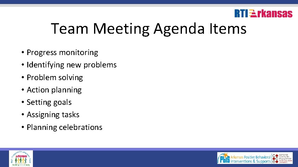 Team Meeting Agenda Items • Progress monitoring • Identifying new problems • Problem solving