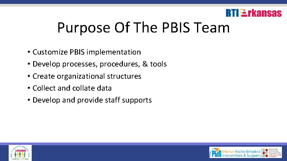 Purpose Of The PBIS Team • Customize PBIS implementation • Develop processes, procedures, &