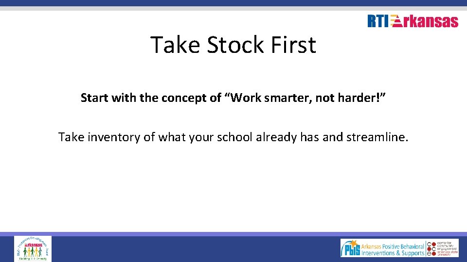 Take Stock First Start with the concept of “Work smarter, not harder!” Take inventory