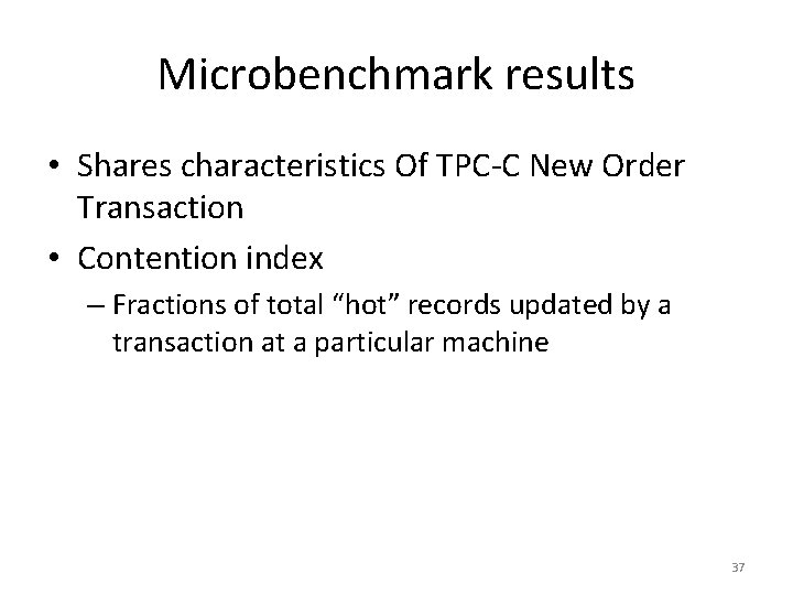Microbenchmark results • Shares characteristics Of TPC-C New Order Transaction • Contention index –