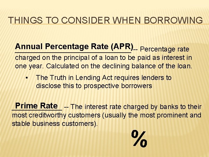THINGS TO CONSIDER WHEN BORROWING Annual Percentage Rate (APR)-- Percentage rate _______________ charged on