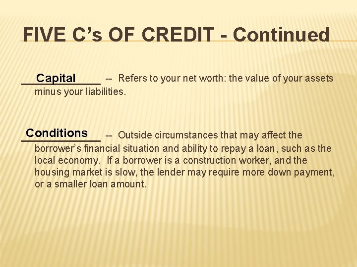 FIVE C’s OF CREDIT - Continued ____ -Capital Refers to your net worth: the