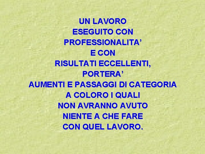UN LAVORO ESEGUITO CON PROFESSIONALITA’ E CON RISULTATI ECCELLENTI, PORTERA’ AUMENTI E PASSAGGI DI