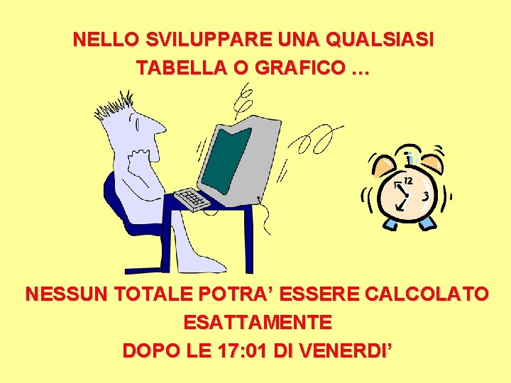 NELLO SVILUPPARE UNA QUALSIASI TABELLA O GRAFICO … NESSUN TOTALE POTRA’ ESSERE CALCOLATO ESATTAMENTE