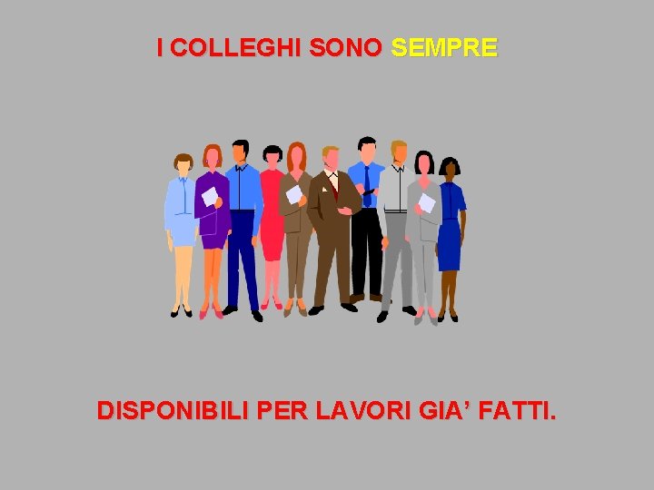 I COLLEGHI SONO SEMPRE DISPONIBILI PER LAVORI GIA’ FATTI. 