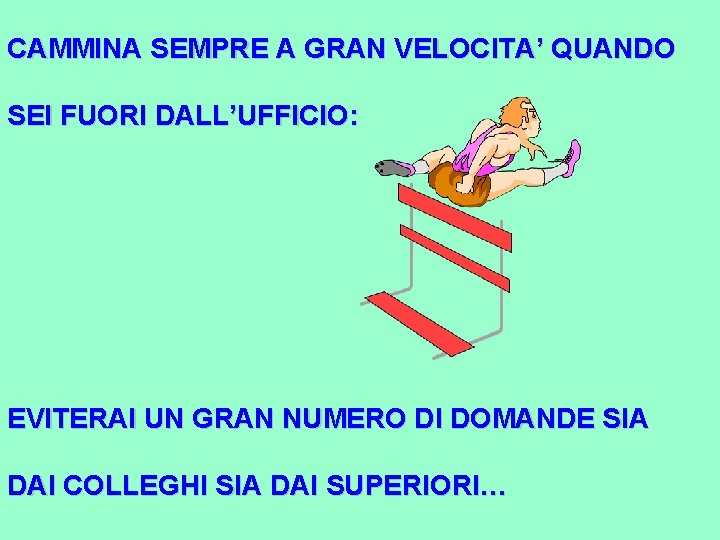 CAMMINA SEMPRE A GRAN VELOCITA’ QUANDO SEI FUORI DALL’UFFICIO: EVITERAI UN GRAN NUMERO DI
