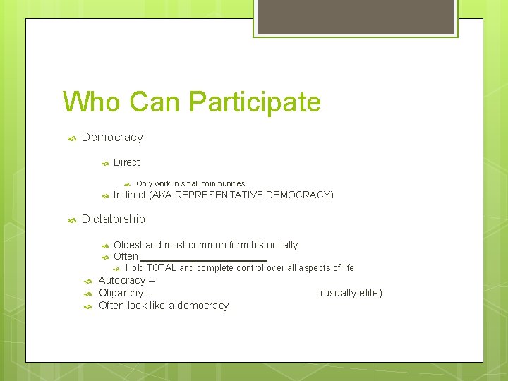 Who Can Participate Democracy Direct Only work in small communities Indirect (AKA REPRESENTATIVE DEMOCRACY)