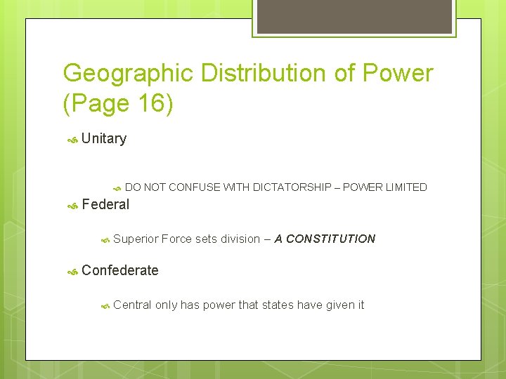 Geographic Distribution of Power (Page 16) Unitary Federal DO NOT CONFUSE WITH DICTATORSHIP –