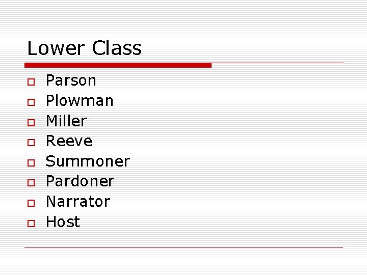 Lower Class o o o o Parson Plowman Miller Reeve Summoner Pardoner Narrator Host