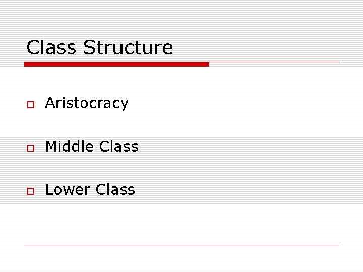 Class Structure o Aristocracy o Middle Class o Lower Class 