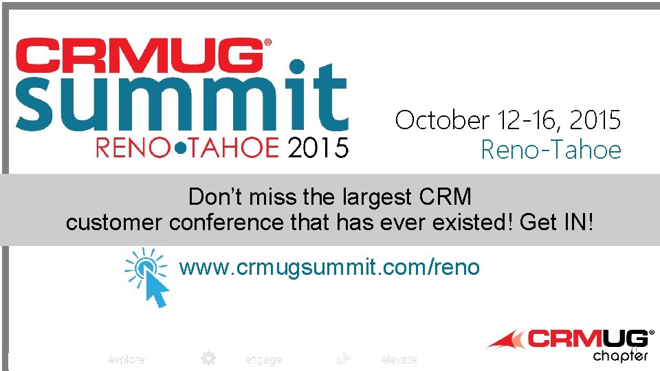 October 12 -16, 2015 Reno-Tahoe Don’t miss the largest CRM customer conference that has