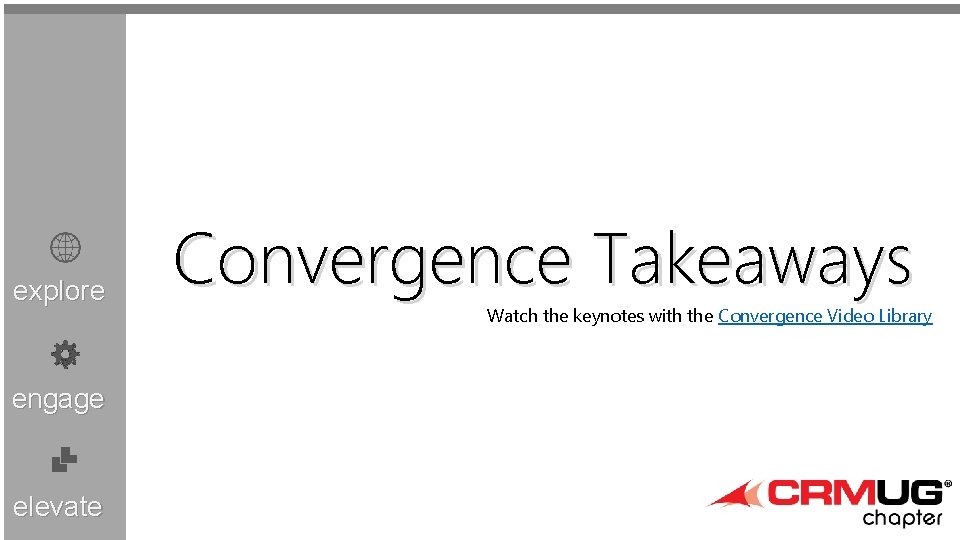 explore engage elevate Convergence Takeaways Watch the keynotes with the Convergence Video Library 