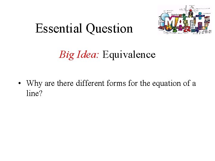 Essential Question Big Idea: Equivalence • Why are there different forms for the equation