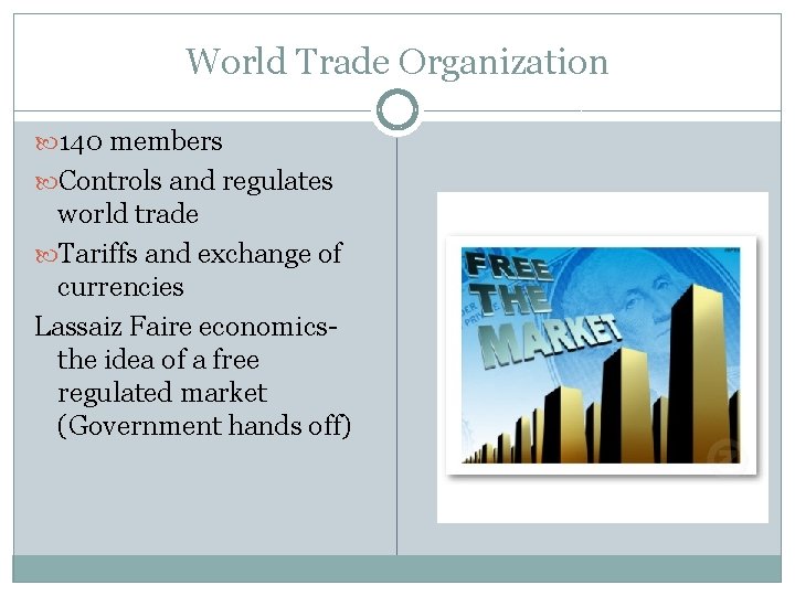 World Trade Organization 140 members Controls and regulates world trade Tariffs and exchange of