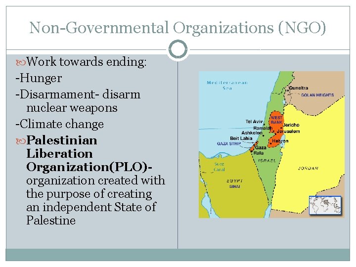 Non-Governmental Organizations (NGO) Work towards ending: -Hunger -Disarmament- disarm nuclear weapons -Climate change Palestinian