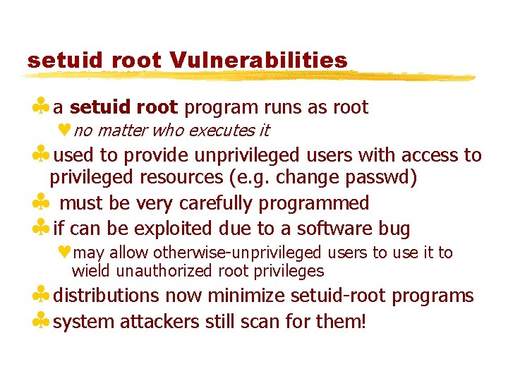 setuid root Vulnerabilities §a setuid root program runs as root ©no matter who executes