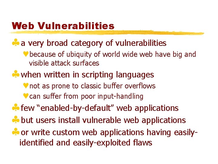 Web Vulnerabilities §a very broad category of vulnerabilities ©because of ubiquity of world wide