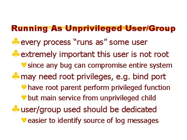 Running As Unprivileged User/Group §every process “runs as” some user §extremely important this user