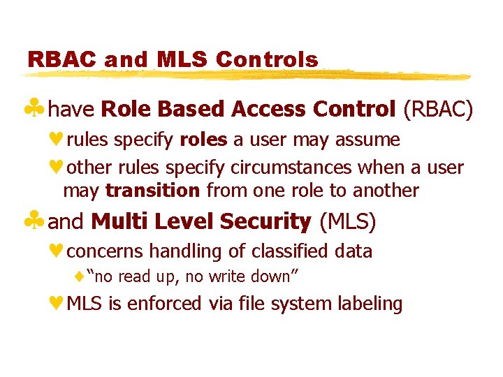 RBAC and MLS Controls §have Role Based Access Control (RBAC) ©rules specify roles a