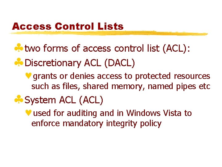 Access Control Lists §two forms of access control list (ACL): §Discretionary ACL (DACL) ©grants