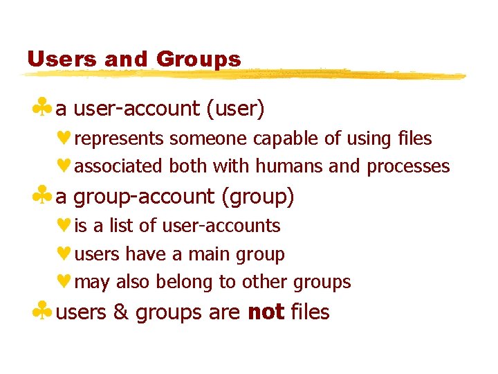 Users and Groups §a user-account (user) ©represents someone capable of using files ©associated both